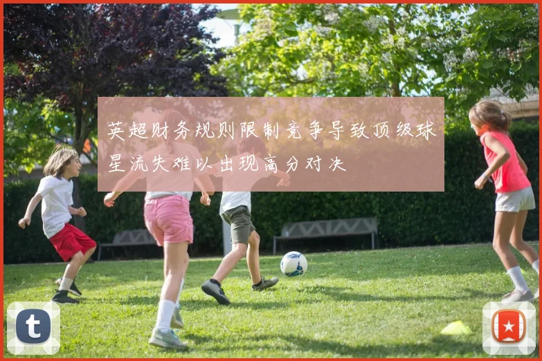 英超财务规则限制竞争导致顶级球星流失难以出现高分对决