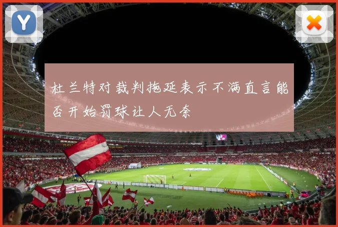 杜兰特对裁判拖延表示不满直言能否开始罚球让人无奈